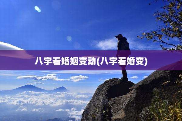 八字看婚姻变动(八字看婚变)