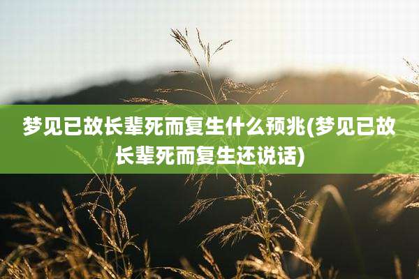 梦见已故长辈死而复生什么预兆(梦见已故长辈死而复生还说话)