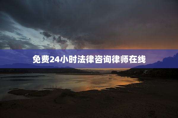 免费24小时法律咨询律师在线