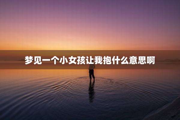 梦见一个小女孩让我抱什么意思啊