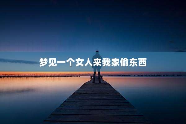 梦见一个女人来我家偷东西
