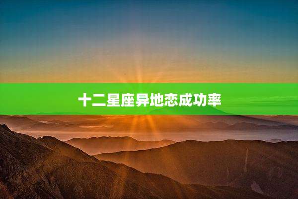 十二星座异地恋成功率