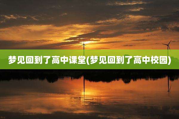 梦见回到了高中课堂(梦见回到了高中校园)