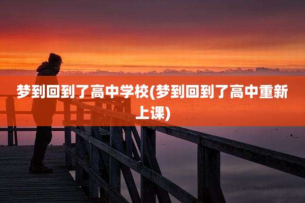 梦到回到了高中学校(梦到回到了高中重新上课)