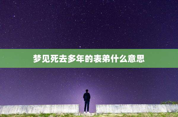 梦见死去多年的表弟什么意思
