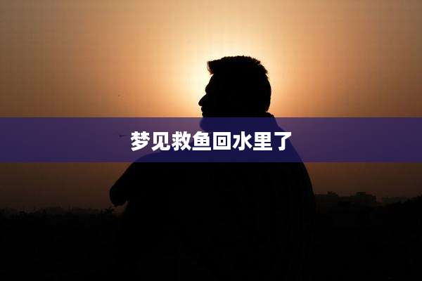 梦见救鱼回水里了