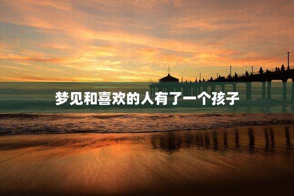 梦见和喜欢的人有了一个孩子