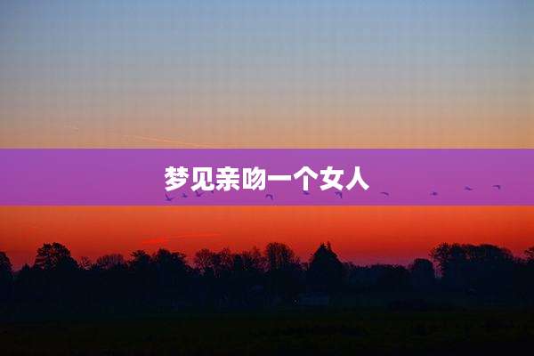 梦见亲吻一个女人