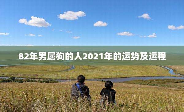 82年男属狗的人2021年的运势及运程