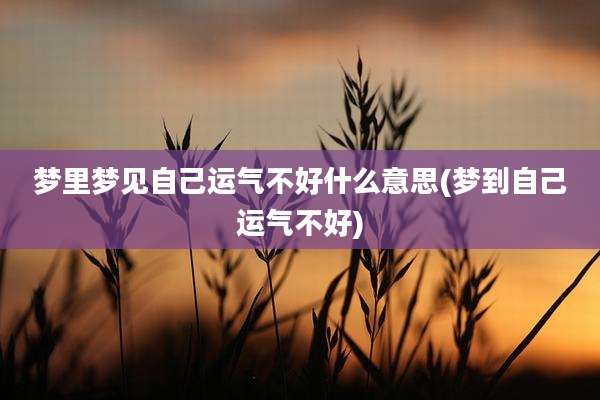 梦里梦见自己运气不好什么意思(梦到自己运气不好)