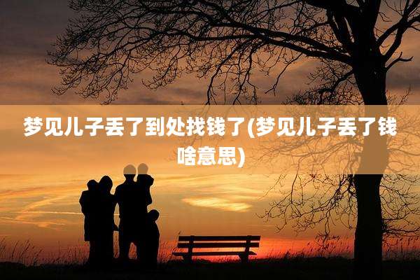 梦见儿子丢了到处找钱了(梦见儿子丢了钱啥意思)