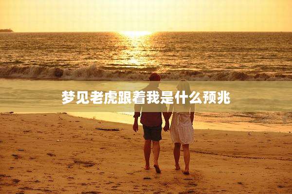 梦见老虎跟着我是什么预兆