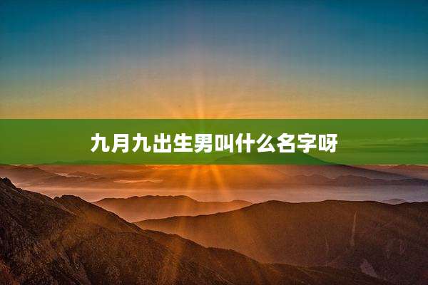 九月九出生男叫什么名字呀