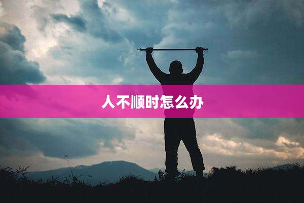 人不顺时怎么办