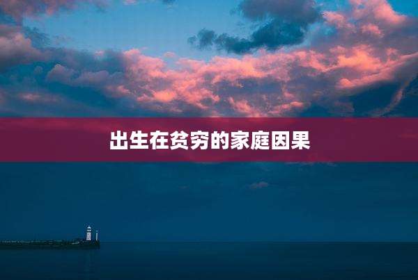 出生在贫穷的家庭因果