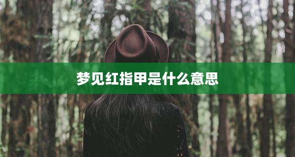 梦见红指甲是什么意思