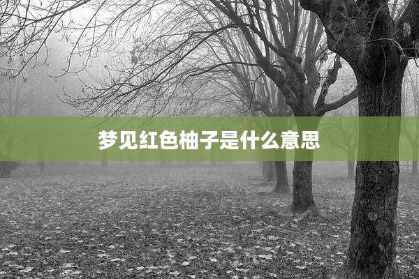 梦见红色柚子是什么意思