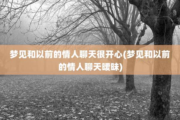 梦见和以前的情人聊天很开心(梦见和以前的情人聊天暧昧)