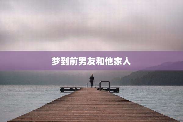 梦到前男友和他家人