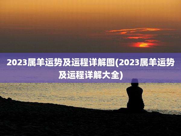 2023属羊运势及运程详解图(2023属羊运势及运程详解大全)