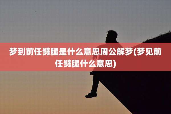 梦到前任劈腿是什么意思周公解梦(梦见前任劈腿什么意思)
