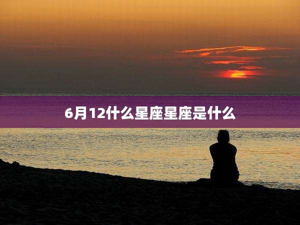 6月12什么星座星座是什么