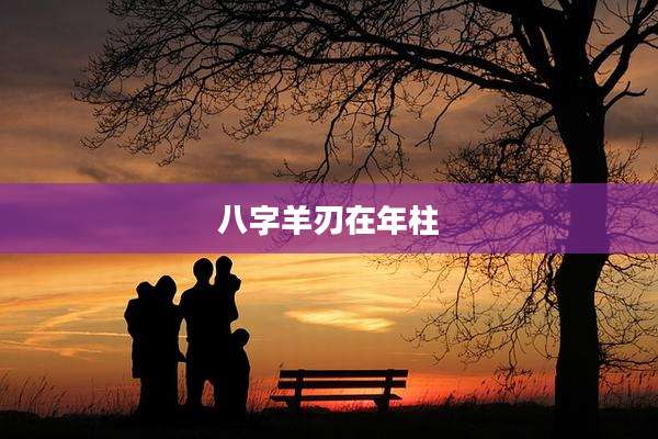 八字羊刃在年柱