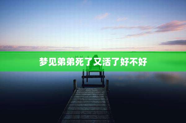 梦见弟弟死了又活了好不好