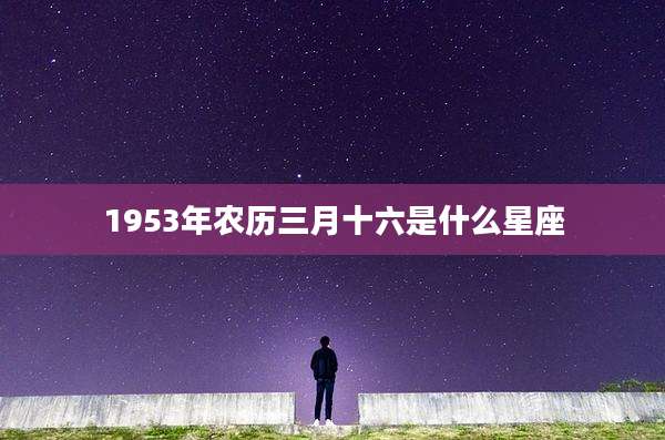 1953年农历三月十六是什么星座