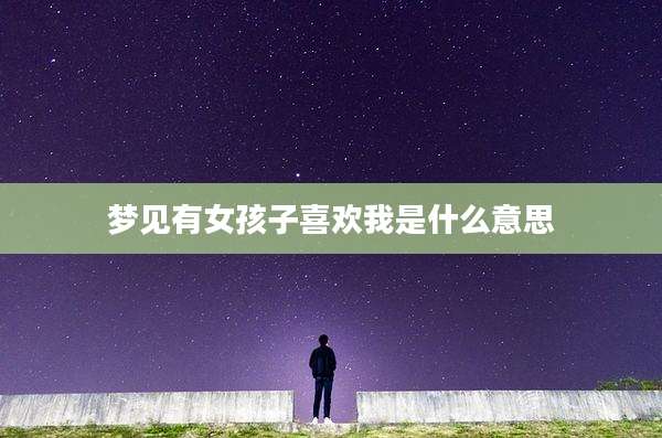 梦见有女孩子喜欢我是什么意思