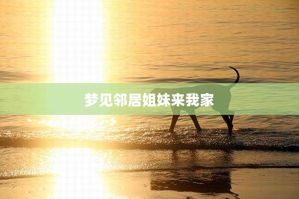 梦见邻居姐妹来我家