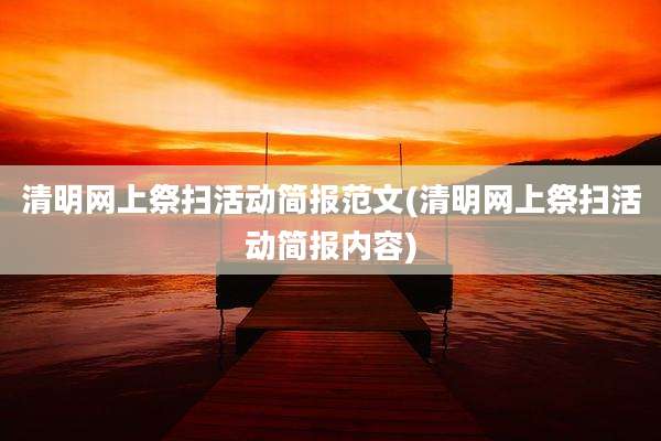 清明网上祭扫活动简报范文(清明网上祭扫活动简报内容)
