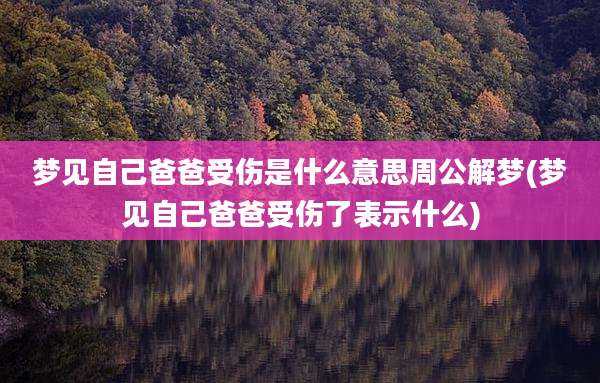 梦见自己爸爸受伤是什么意思周公解梦(梦见自己爸爸受伤了表示什么)