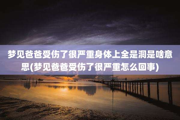梦见爸爸受伤了很严重身体上全是洞是啥意思(梦见爸爸受伤了很严重怎么回事)