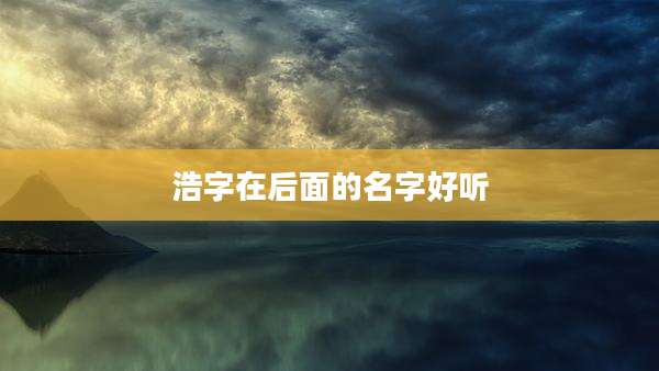 浩字在后面的名字好听
