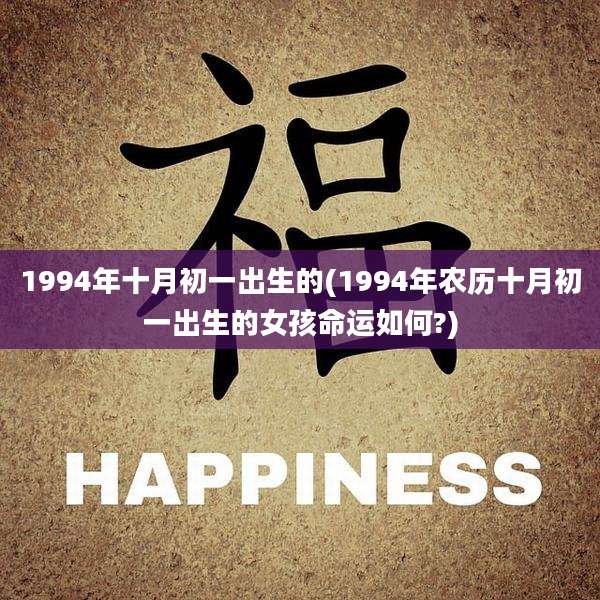 1994年十月初一出生的(1994年农历十月初一出生的女孩命运如何?)