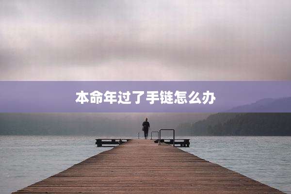 本命年过了手链怎么办