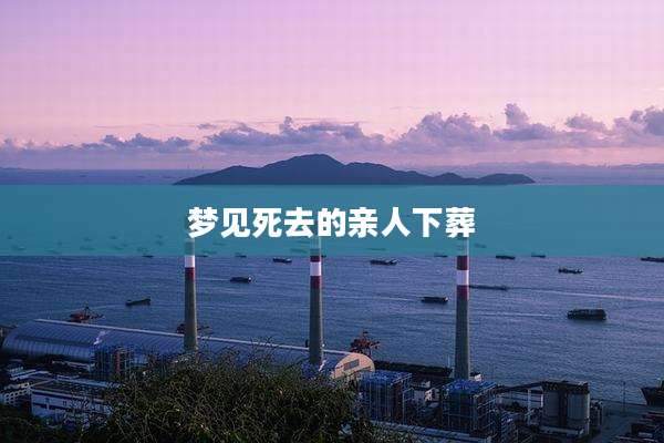 梦见死去的亲人下葬