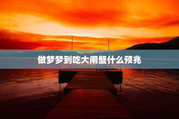 做梦梦到吃大闸蟹什么预兆