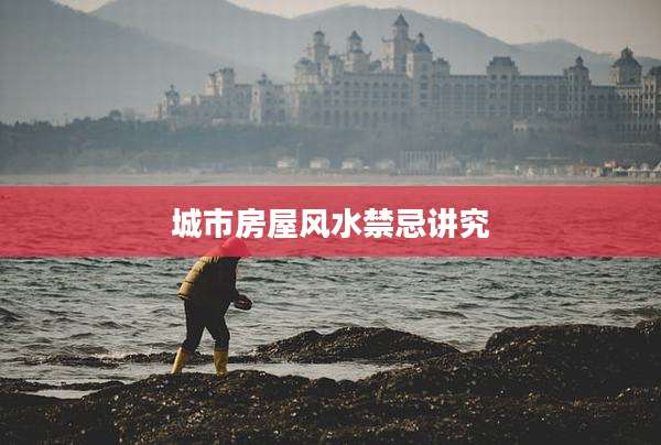 城市房屋风水禁忌讲究
