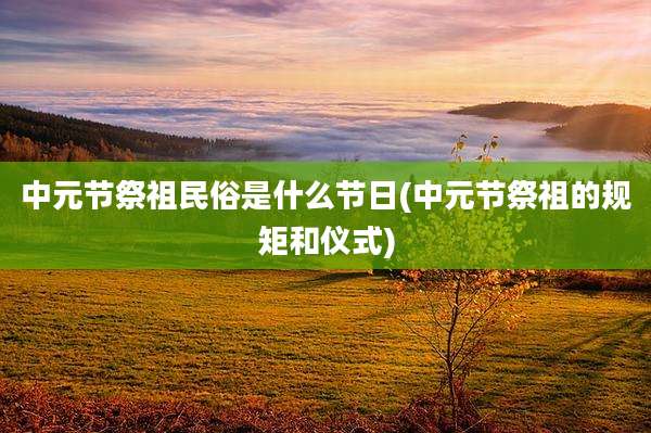中元节祭祖民俗是什么节日(中元节祭祖的规矩和仪式)