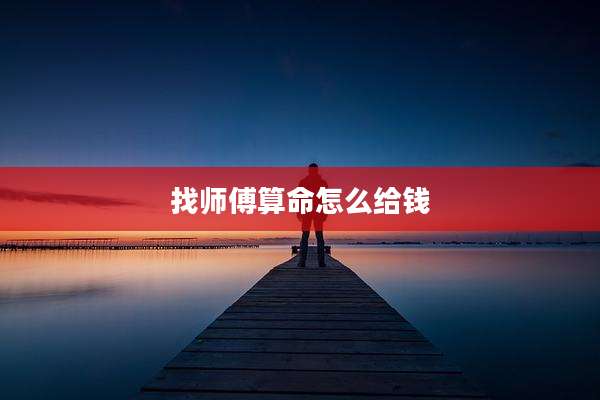找师傅算命怎么给钱