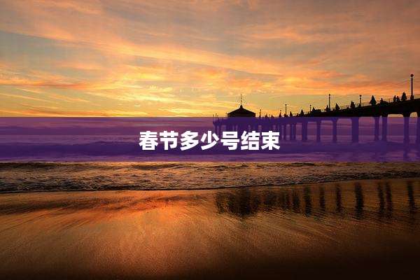 春节多少号结束
