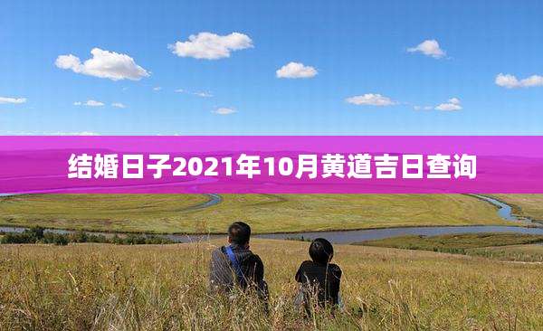结婚日子2021年10月黄道吉日查询