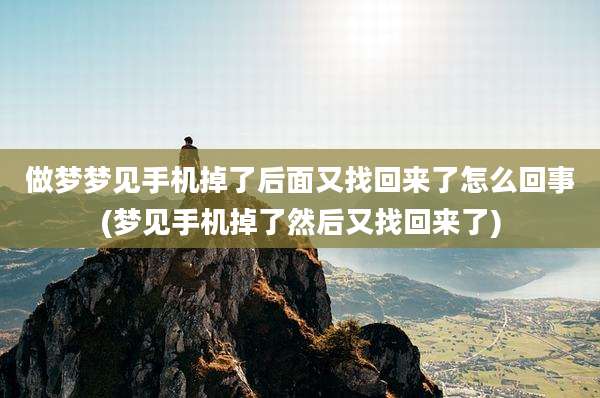做梦梦见手机掉了后面又找回来了怎么回事(梦见手机掉了然后又找回来了)
