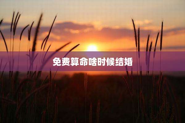 免费算命啥时候结婚