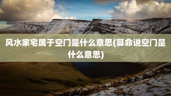 风水家宅属于空门是什么意思(算命说空门是什么意思)