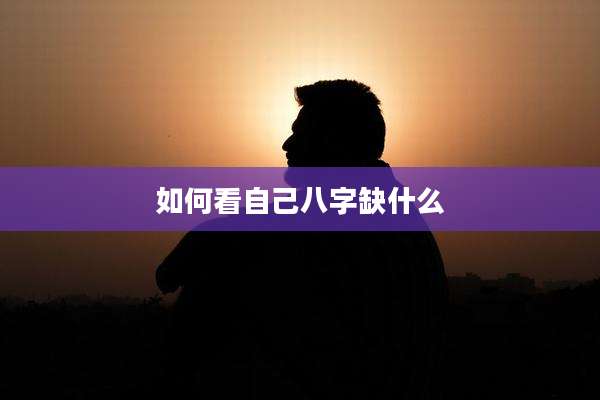 如何看自己八字缺什么