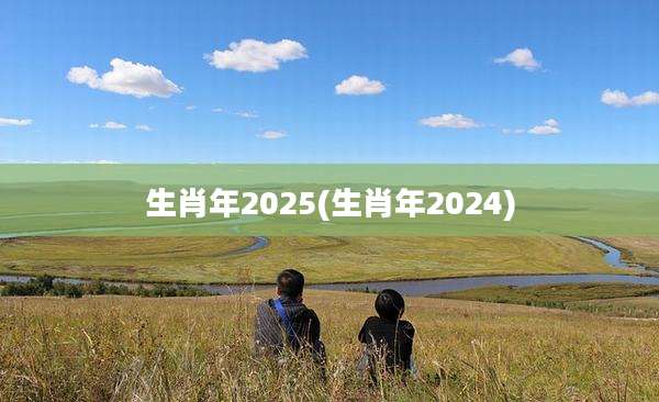生肖年2025(生肖年2024)