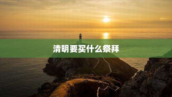 清明要买什么祭拜